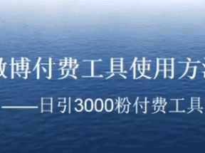 微博付费工具使用方法：日引3000粉付费工具篇网盘下载